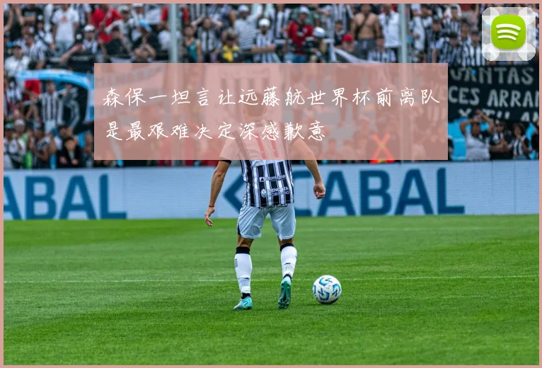 森保一坦言让远藤航世界杯前离队是最艰难决定深感歉意